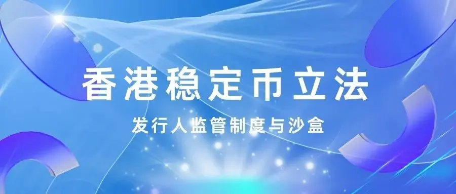 直击，香港稳定币立法将出，一文详解发行人监管制度及沙盒安排